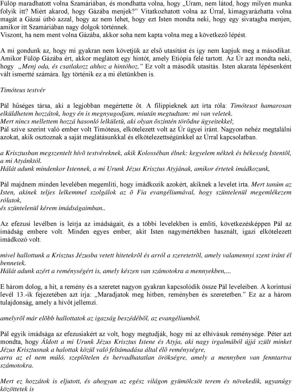 Viszont, ha nem ment volna Gázába, akkor soha nem kapta volna meg a következő lépést. A mi gondunk az, hogy mi gyakran nem követjük az első utasítást és így nem kapjuk meg a másodikat.