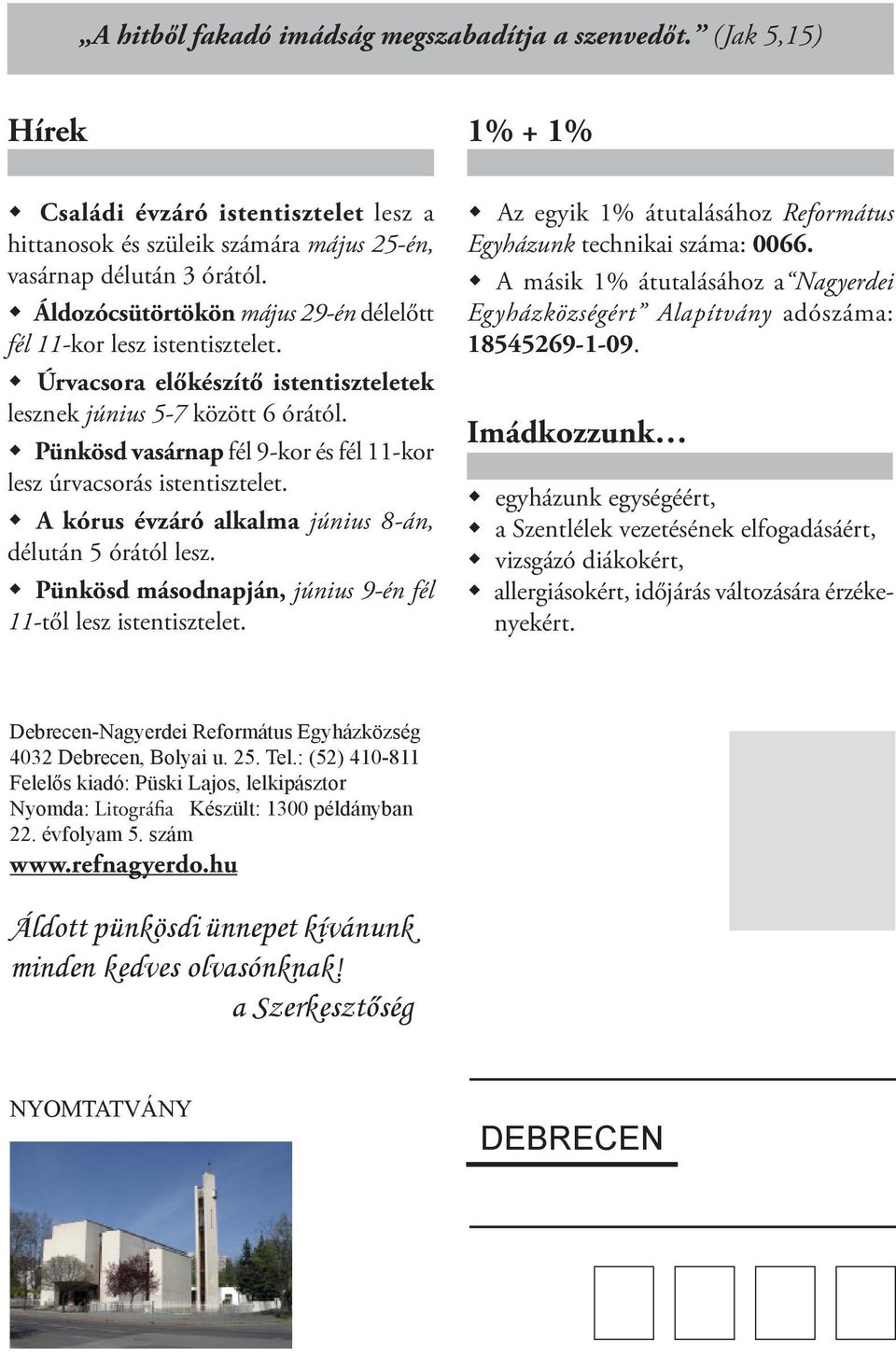 Pünkösd vasárnap fél 9-kor és fél 11-kor lesz úrvacsorás istentisztelet. A kórus évzáró alkalma június 8-án, délután 5 órától lesz. Pünkösd másodnapján, június 9-én fél 11-től lesz istentisztelet.