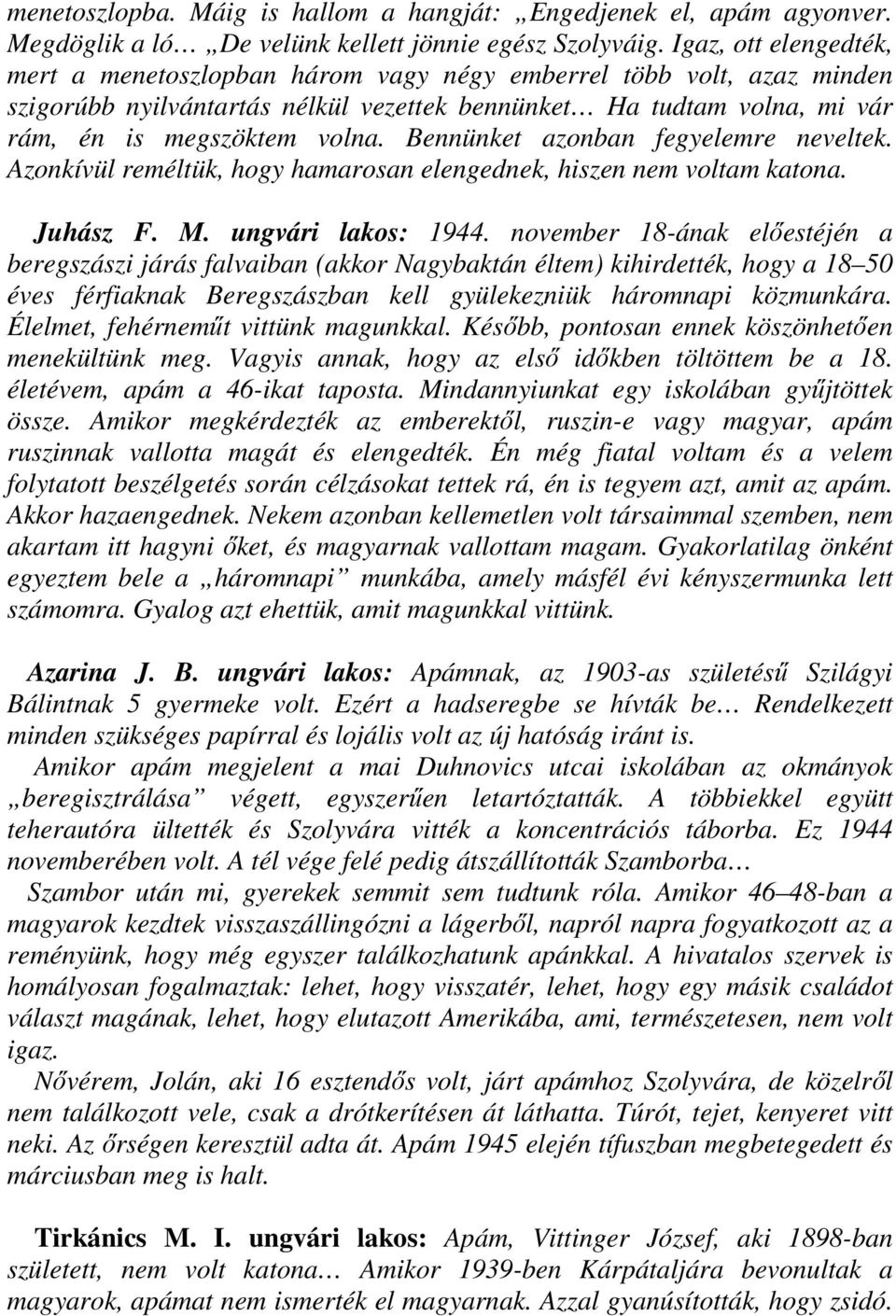 Bennünket azonban fegyelemre neveltek. Azonkívül reméltük, hogy hamarosan elengednek, hiszen nem voltam katona. Juhász F. M. ungvári lakos: 1944.