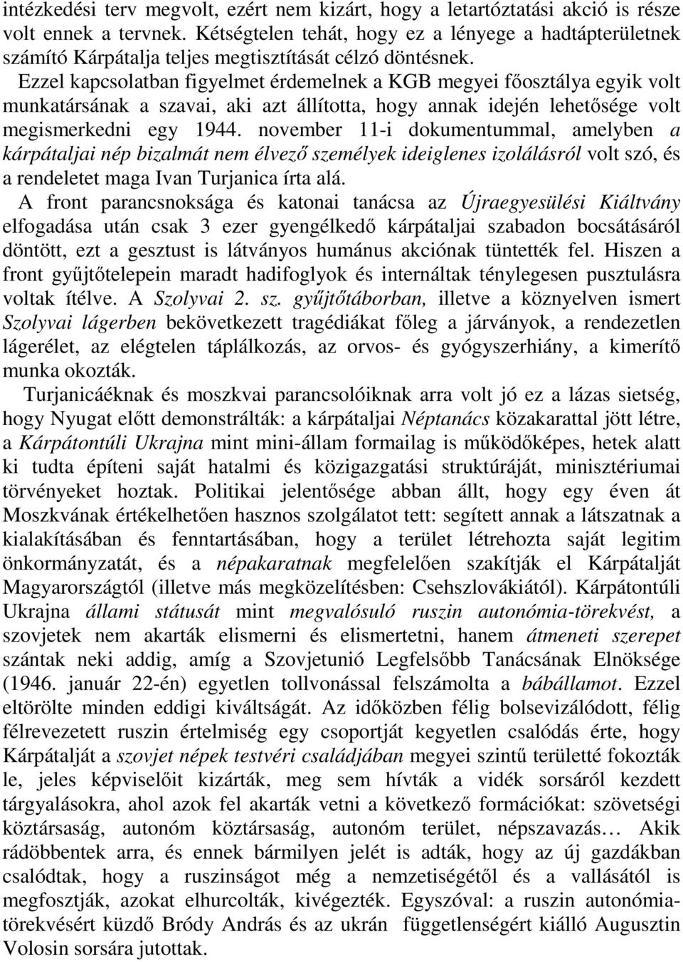 Ezzel kapcsolatban figyelmet érdemelnek a KGB megyei főosztálya egyik volt munkatársának a szavai, aki azt állította, hogy annak idején lehetősége volt megismerkedni egy 1944.