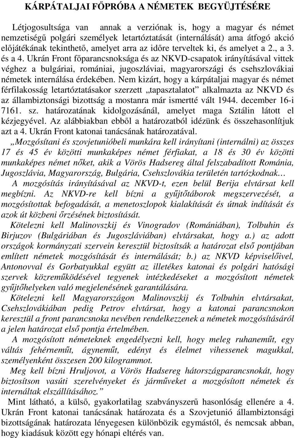 Ukrán Front főparancsnoksága és az NKVD-csapatok irányításával vittek véghez a bulgáriai, romániai, jugoszláviai, magyarországi és csehszlovákiai németek internálása érdekében.