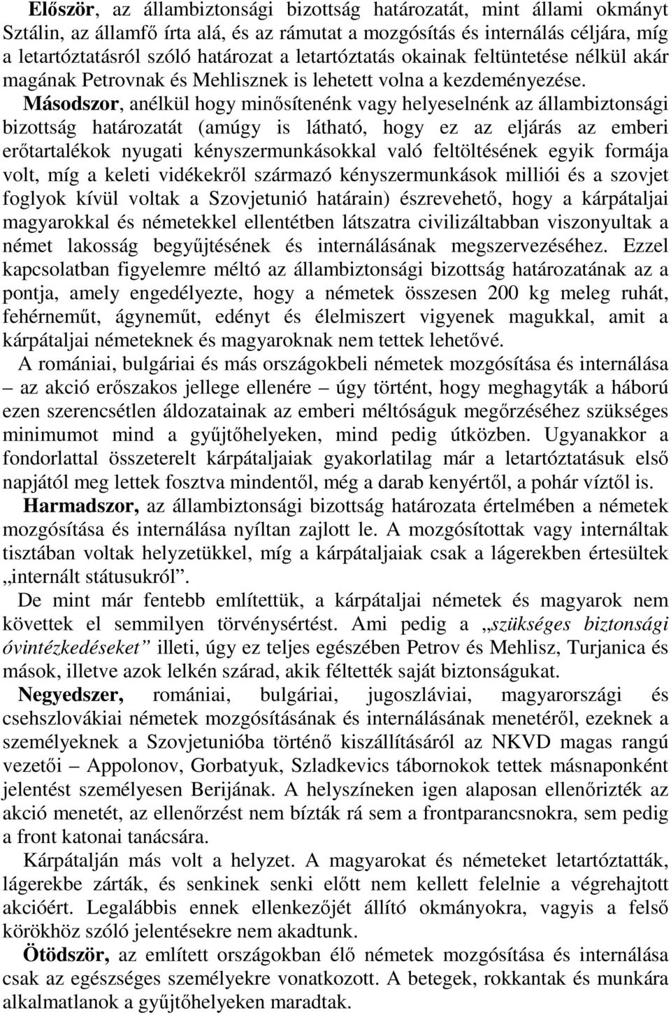 Másodszor, anélkül hogy minősítenénk vagy helyeselnénk az állambiztonsági bizottság határozatát (amúgy is látható, hogy ez az eljárás az emberi erőtartalékok nyugati kényszermunkásokkal való