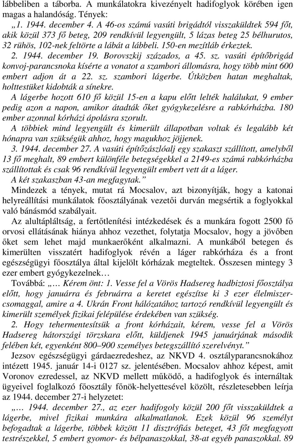 150-en mezítláb érkeztek. 2. 1944. december 19. Borovszkij százados, a 45. sz. vasúti építőbrigád konvoj-parancsnoka kísérte a vonatot a szambori állomásra, hogy több mint 600 embert adjon át a 22.