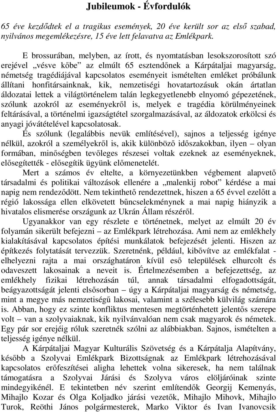 emléket próbálunk állítani honfitársainknak, kik, nemzetiségi hovatartozásuk okán ártatlan áldozatai lettek a világtörténelem talán legkegyetlenebb elnyomó gépezetének, szólunk azokról az