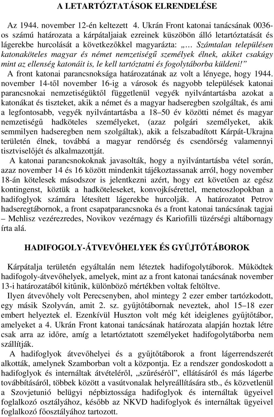 magyar és német nemzetiségű személyek élnek, akiket csakúgy mint az ellenség katonáit is, le kell tartóztatni és fogolytáborba küldeni!