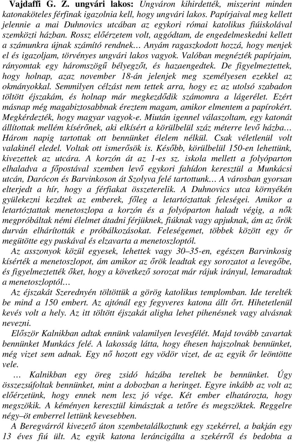 Rossz előérzetem volt, aggódtam, de engedelmeskedni kellett a számunkra újnak számító rendnek Anyám ragaszkodott hozzá, hogy menjek el és igazoljam, törvényes ungvári lakos vagyok.