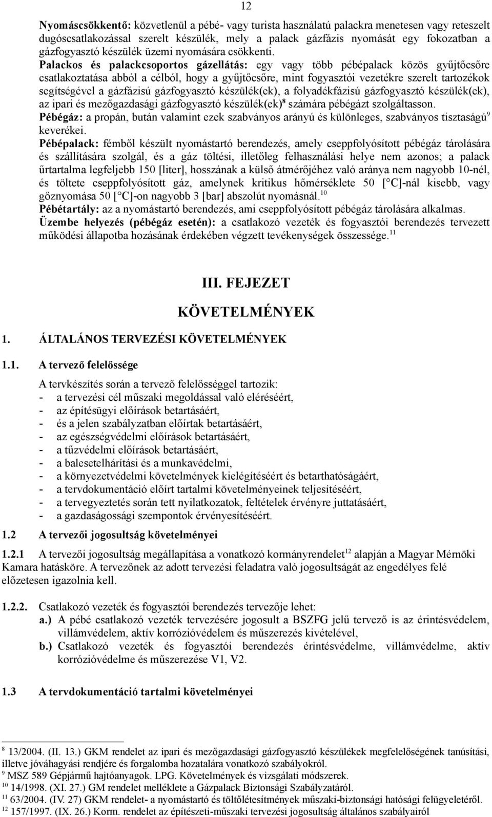 Palackos és palackcsoportos gázellátás: egy vagy több pébépalack közös gyűjtőcsőre csatlakoztatása abból a célból, hogy a gyűjtőcsőre, mint fogyasztói vezetékre szerelt tartozékok segítségével a