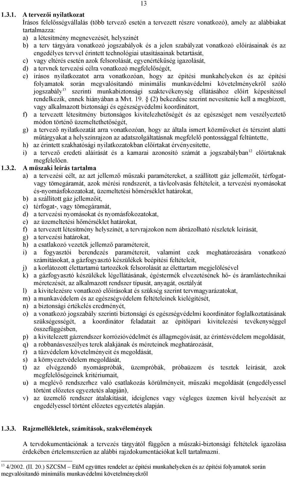 egyenértékűség igazolását, d) a tervnek tervezési célra vonatkozó megfelelőségét, e) írásos nyilatkozatot arra vonatkozóan, hogy az építési munkahelyeken és az építési folyamatok során megvalósítandó