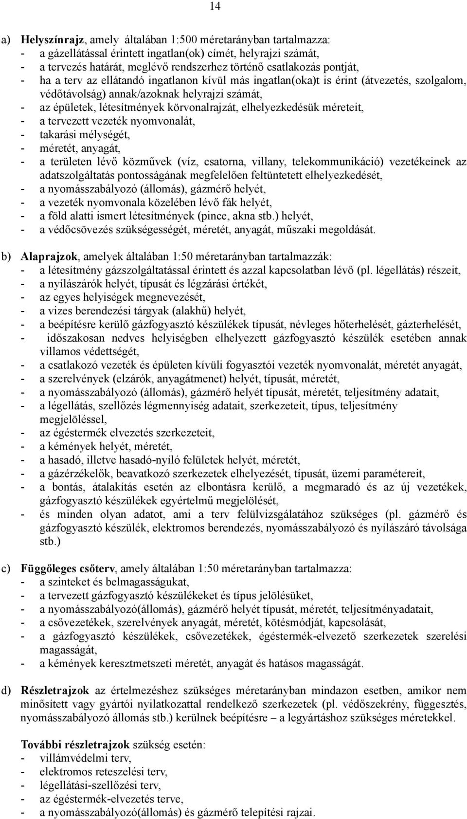 elhelyezkedésük méreteit, - a tervezett vezeték nyomvonalát, - takarási mélységét, - méretét, anyagát, - a területen lévő közművek (víz, csatorna, villany, telekommunikáció) vezetékeinek az