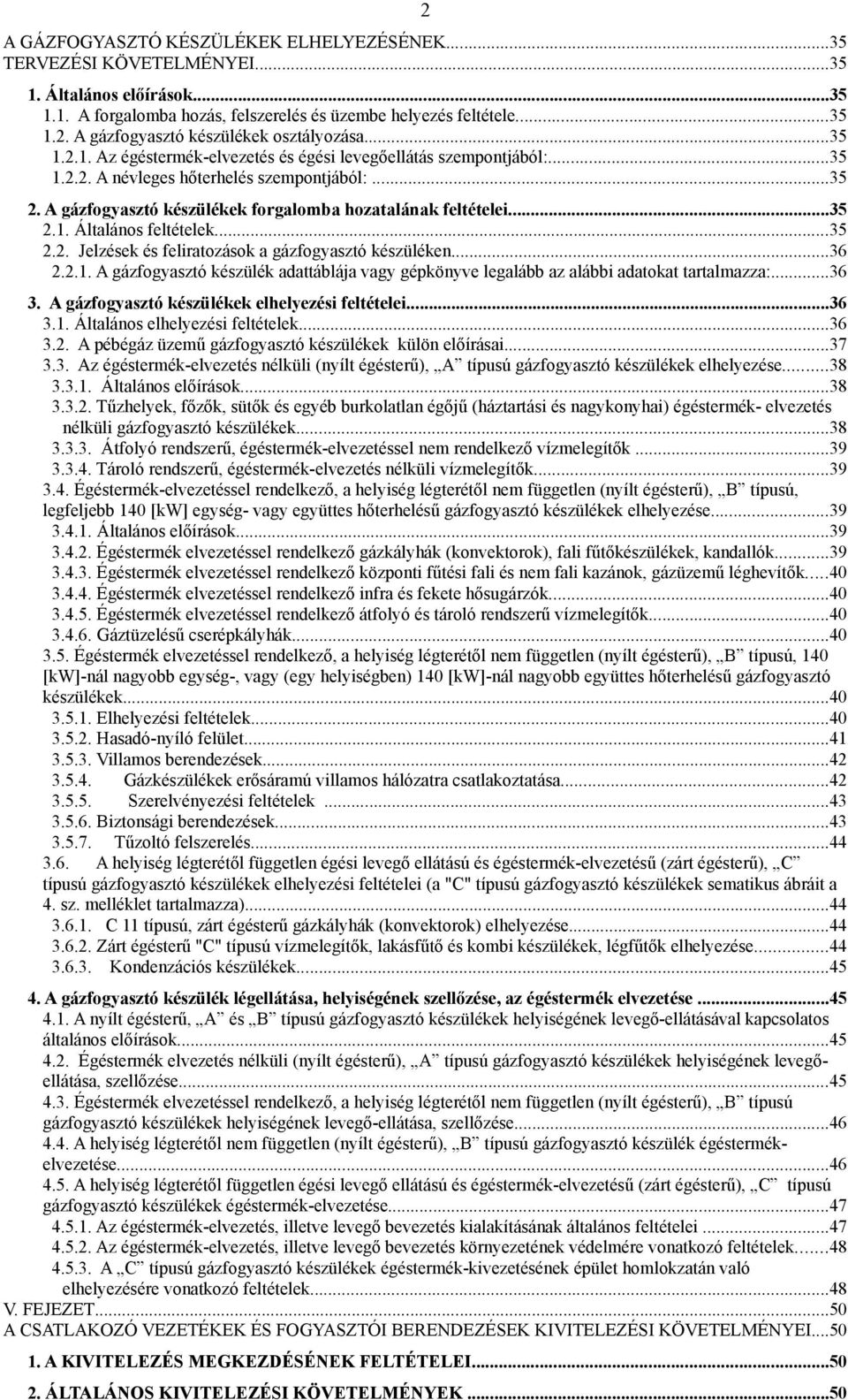 ..35 2.2. Jelzések és feliratozások a gázfogyasztó készüléken...36 2.2.1. A gázfogyasztó készülék adattáblája vagy gépkönyve legalább az alábbi adatokat tartalmazza:...36 3.