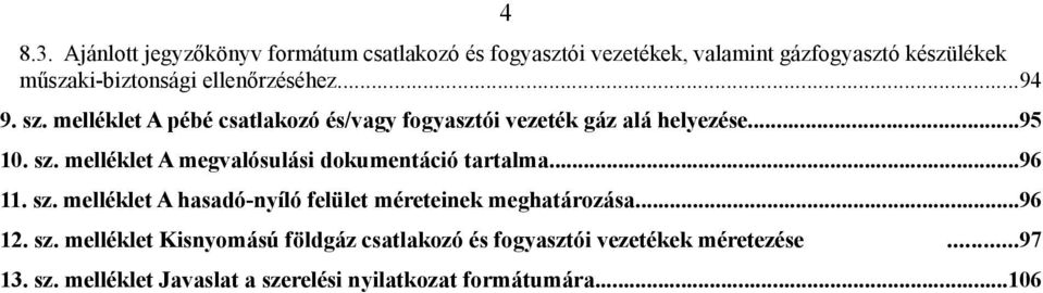 ellenőrzéséhez...94 9. sz. melléklet A pébé csatlakozó és/vagy fogyasztói vezeték gáz alá helyezése...95 10. sz. melléklet A megvalósulási dokumentáció tartalma.