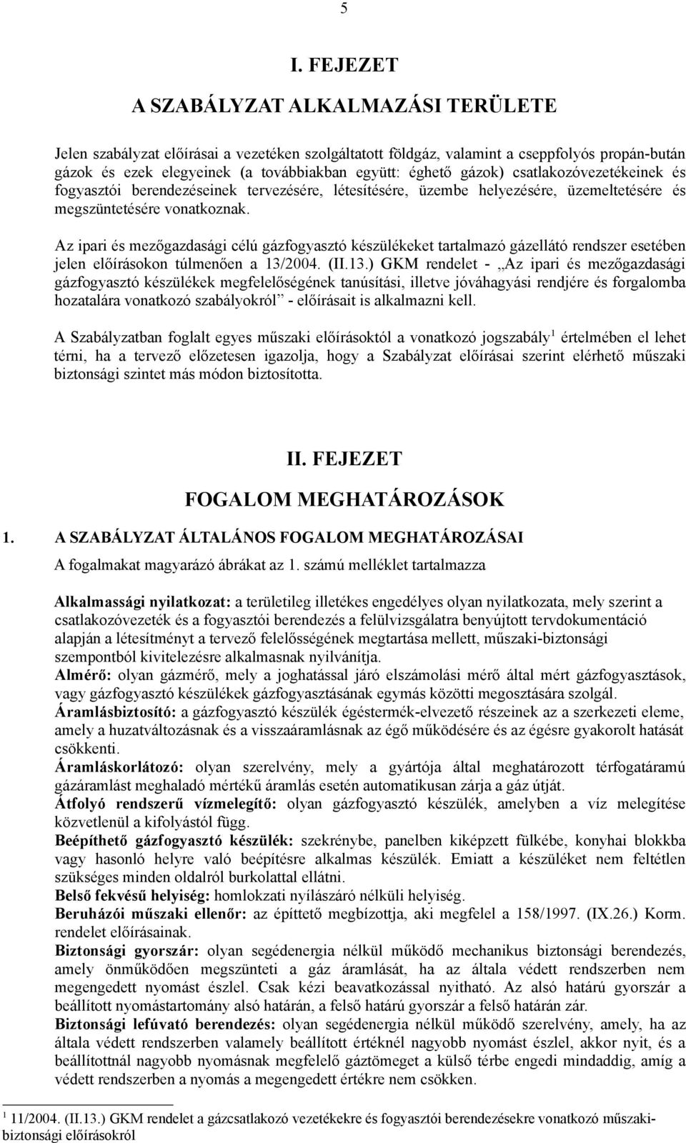 Az ipari és mezőgazdasági célú gázfogyasztó készülékeket tartalmazó gázellátó rendszer esetében jelen előírásokon túlmenően a 13/