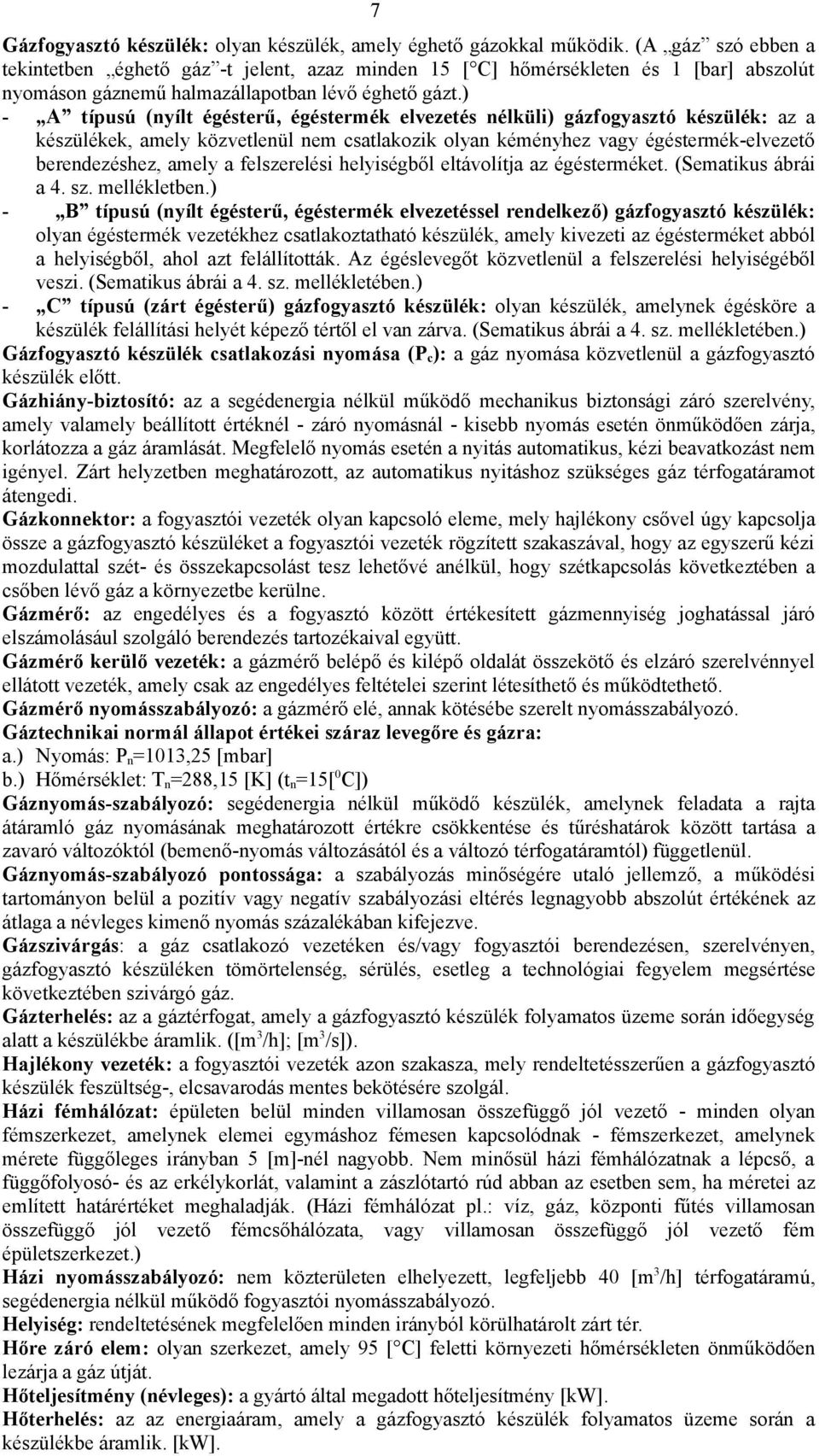 ) - A típusú (nyílt égésterű, égéstermék elvezetés nélküli) gázfogyasztó készülék: az a készülékek, amely közvetlenül nem csatlakozik olyan kéményhez vagy égéstermék-elvezető berendezéshez, amely a