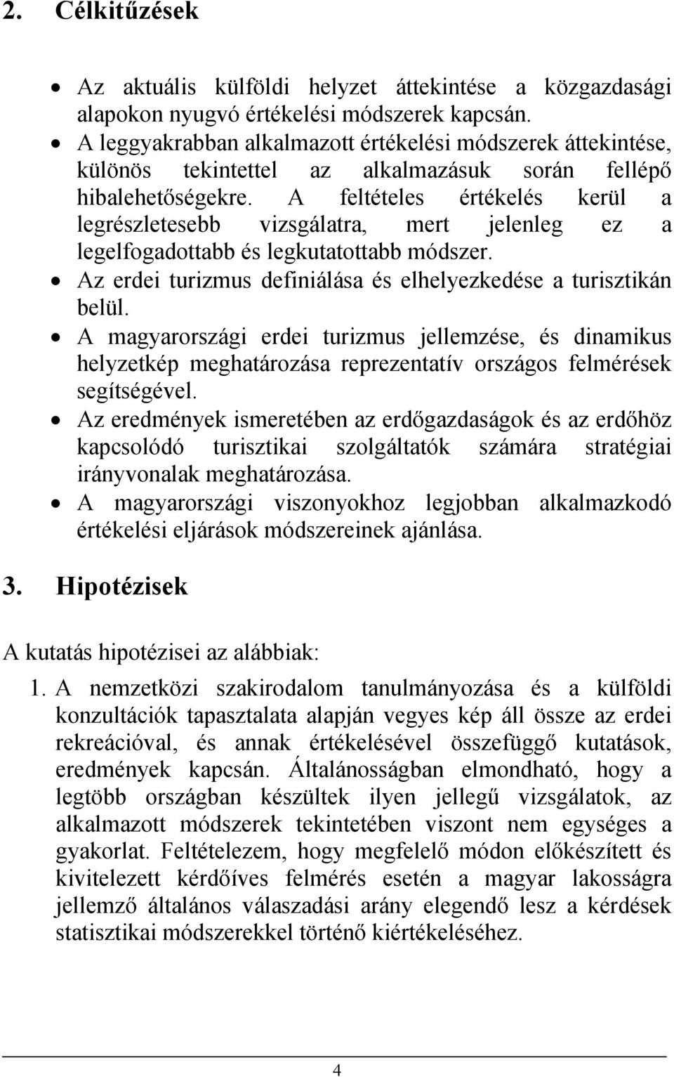 A feltételes értékelés kerül a legrészletesebb vizsgálatra, mert jelenleg ez a legelfogadottabb és legkutatottabb módszer. Az erdei turizmus definiálása és elhelyezkedése a turisztikán belül.