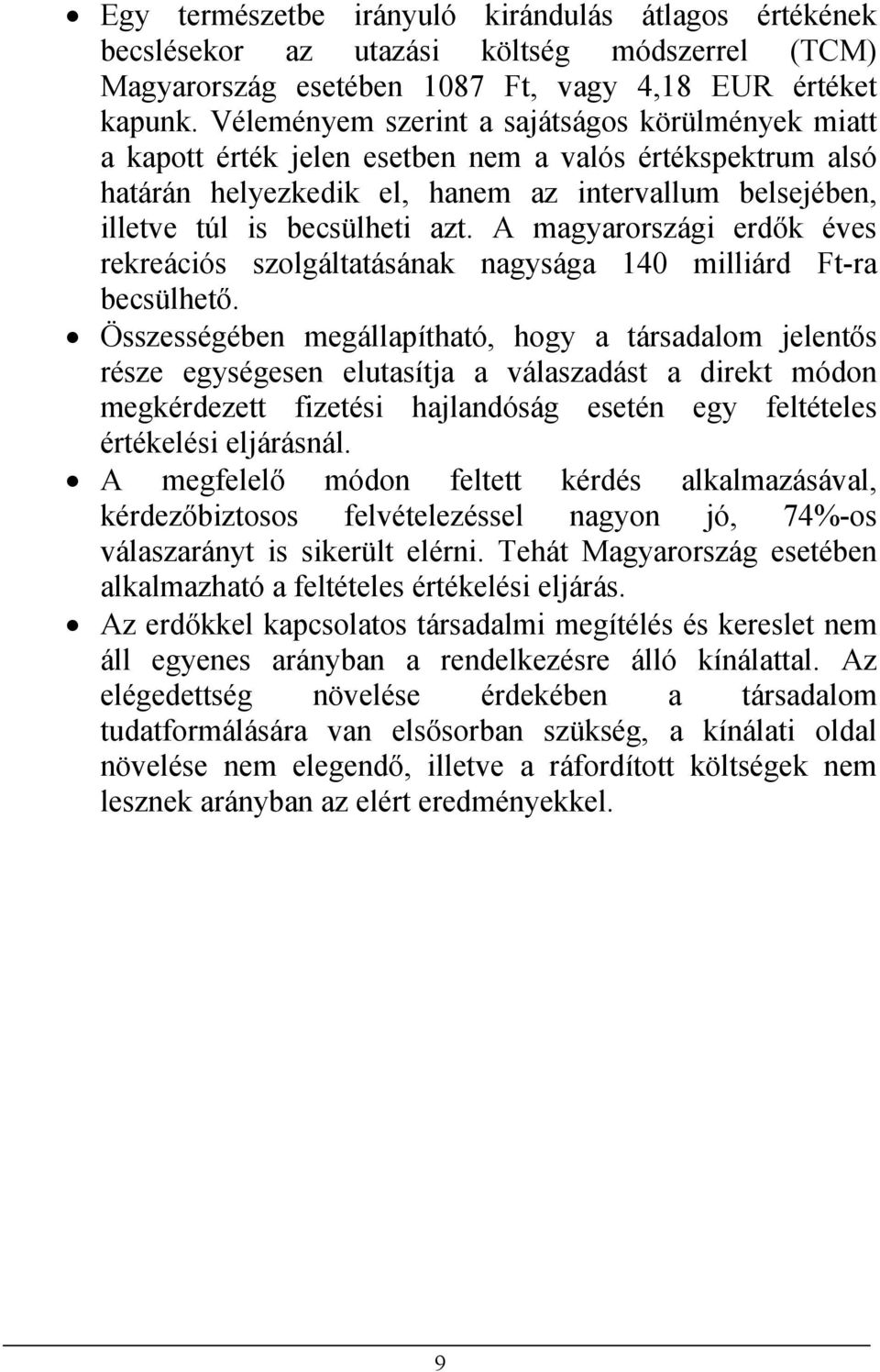 A magyarországi erdők éves rekreációs szolgáltatásának nagysága 140 milliárd Ft-ra becsülhető.