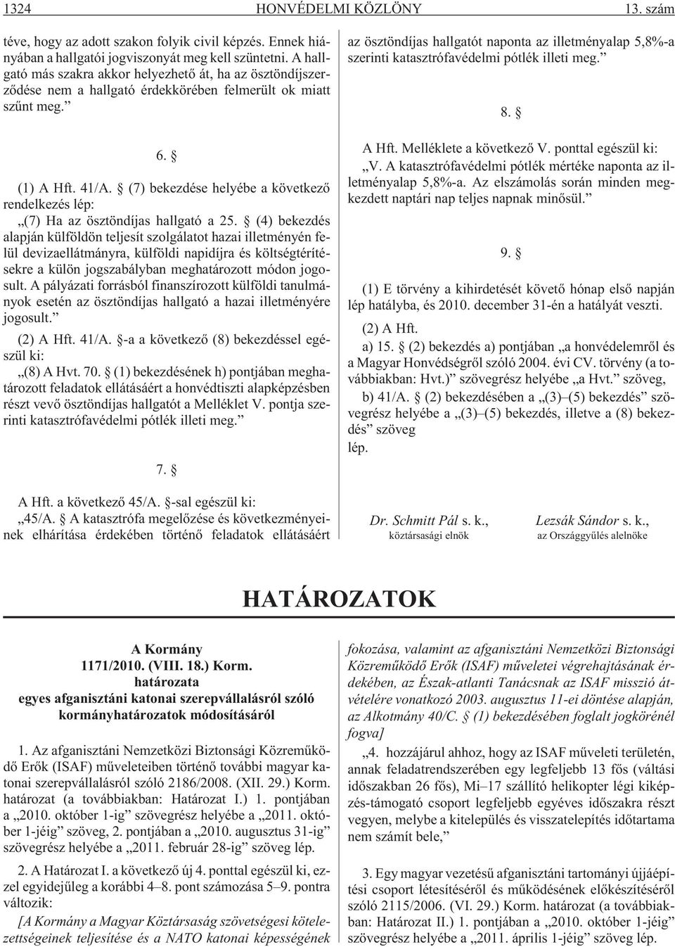 (7) bekezdése helyébe a következõ rendelkezés lép: (7) Ha az ösztöndíjas hallgató a 25.