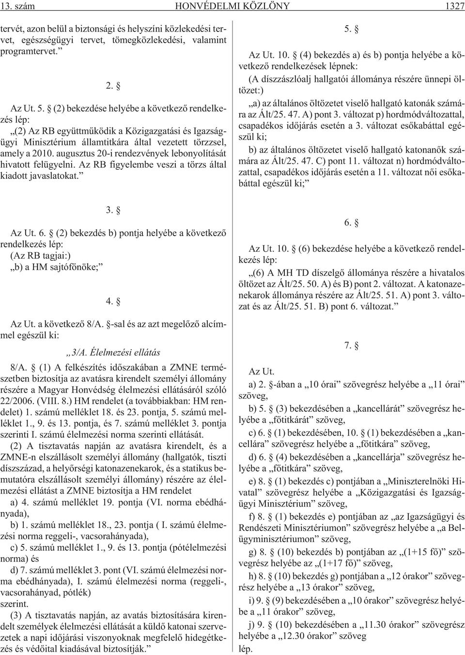 augusztus 20-i rendezvények lebonyolítását hivatott felügyelni. Az RB figyelembe veszi a törzs által kiadott javaslatokat. 3. Az Ut. 6.