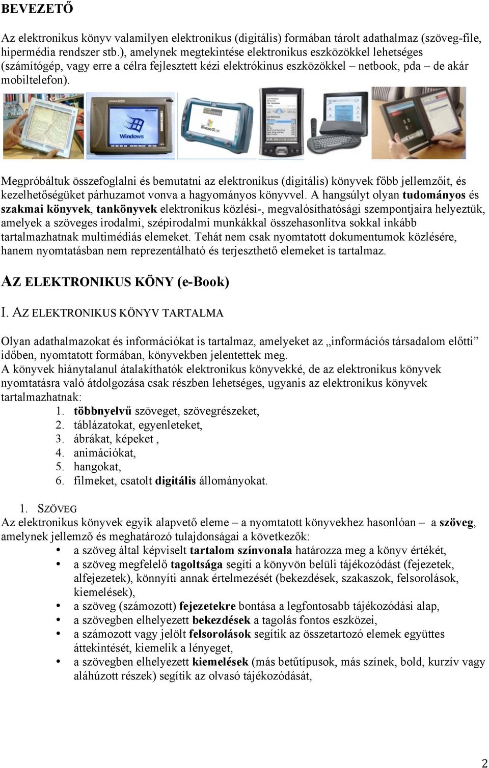 Megpróbáltuk összefoglalni és bemutatni az elektronikus (digitális) könyvek főbb jellemzőit, és kezelhetőségüket párhuzamot vonva a hagyományos könyvvel.