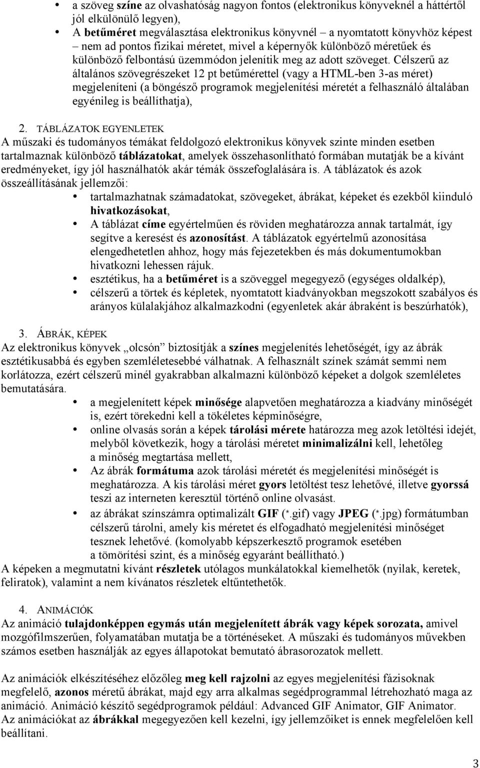 Célszerű az általános szövegrészeket 12 pt betűmérettel (vagy a HTML-ben 3-as méret) megjeleníteni (a böngésző programok megjelenítési méretét a felhasználó általában egyénileg is beállíthatja), 2.