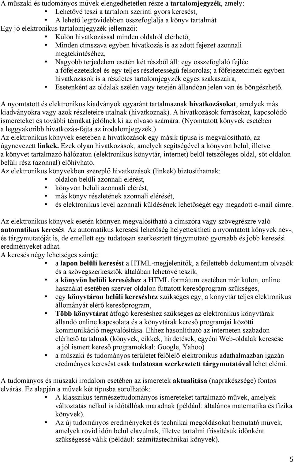részből áll: egy összefoglaló fejléc a főfejezetekkel és egy teljes részletességű felsorolás; a főfejezetcímek egyben hivatkozások is a részletes tartalomjegyzék egyes szakaszaira, Esetenként az