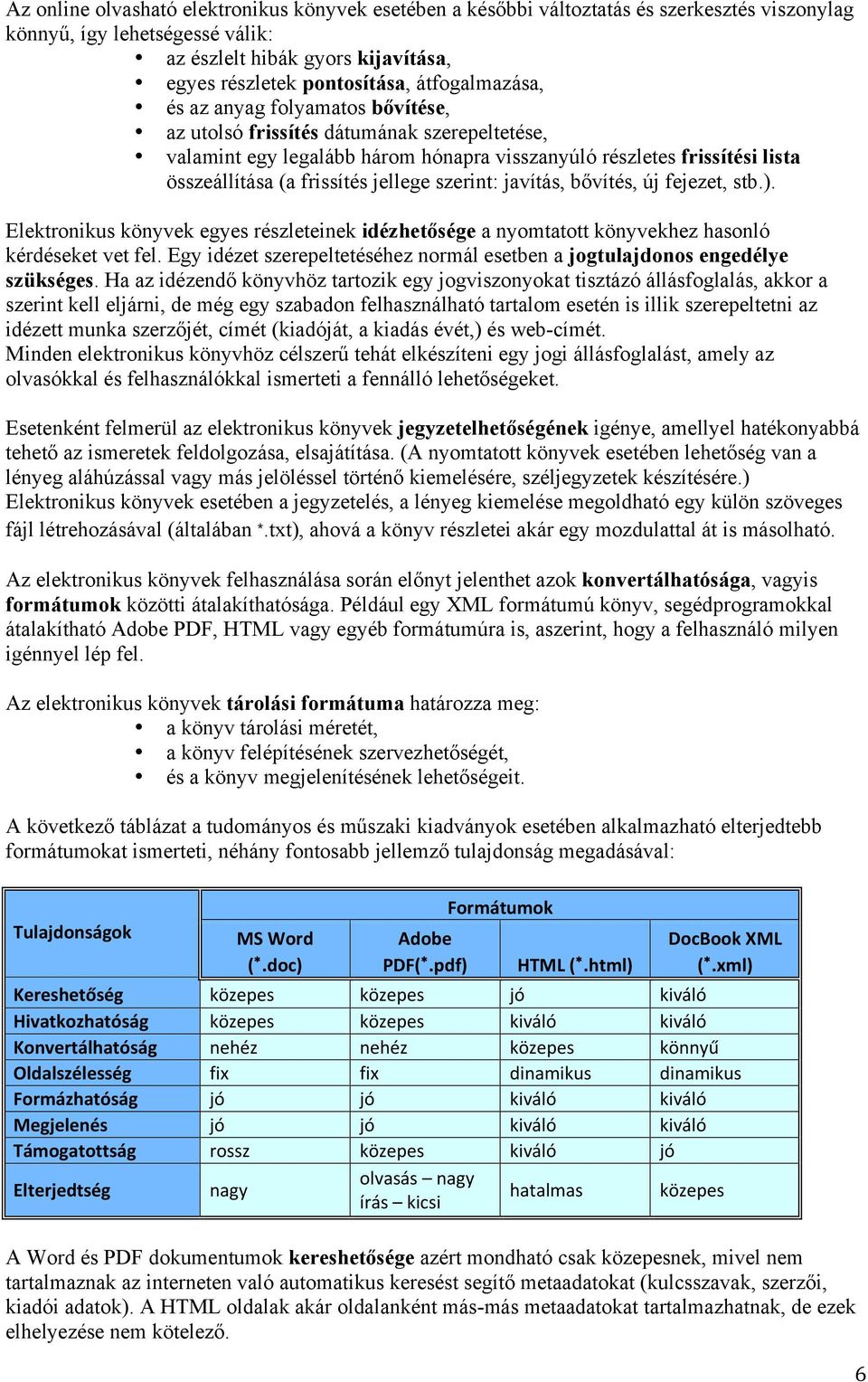 jellege szerint: javítás, bővítés, új fejezet, stb.). Elektronikus könyvek egyes részleteinek idézhetősége a nyomtatott könyvekhez hasonló kérdéseket vet fel.