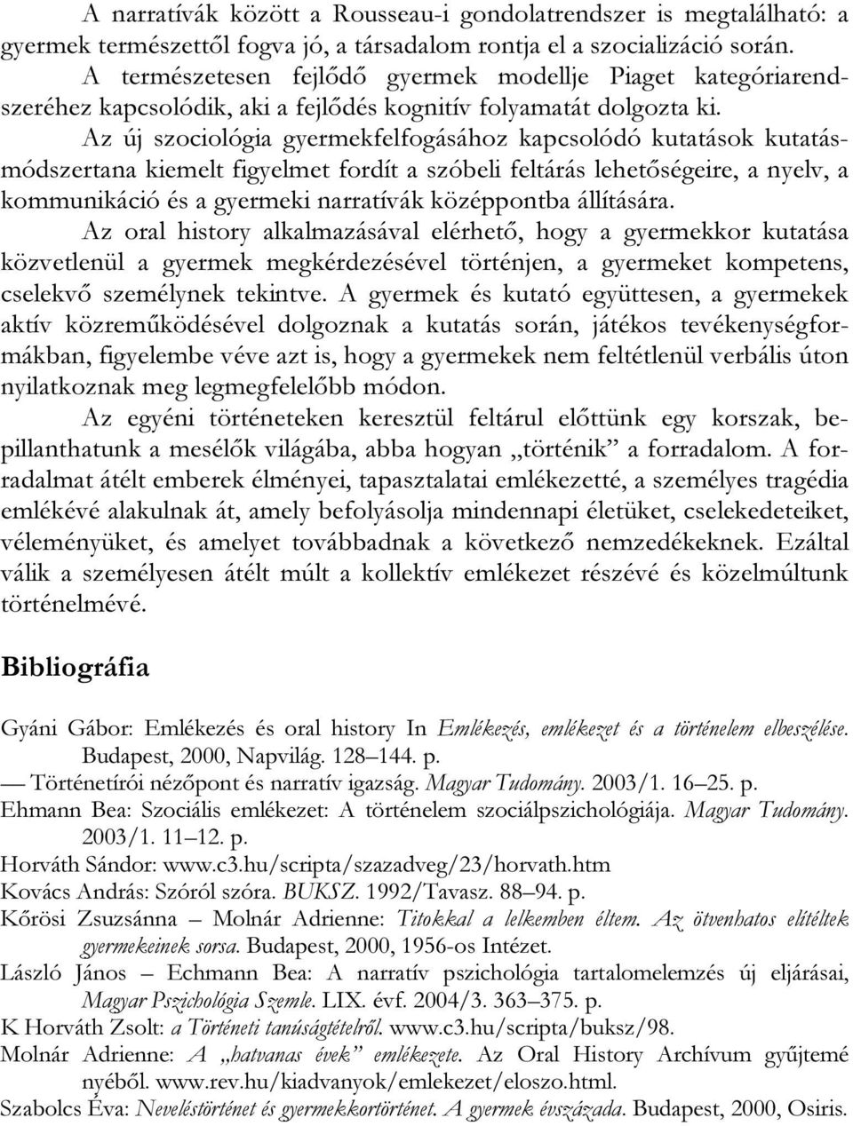 Az új szociológia gyermekfelfogásához kapcsolódó kutatások kutatásmódszertana kiemelt figyelmet fordít a szóbeli feltárás lehetőségeire, a nyelv, a kommunikáció és a gyermeki narratívák középpontba