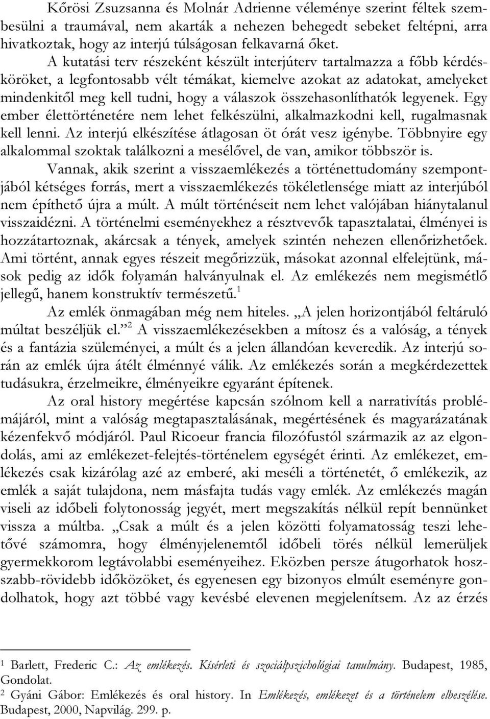 összehasonlíthatók legyenek. Egy ember élettörténetére nem lehet felkészülni, alkalmazkodni kell, rugalmasnak kell lenni. Az interjú elkészítése átlagosan öt órát vesz igénybe.