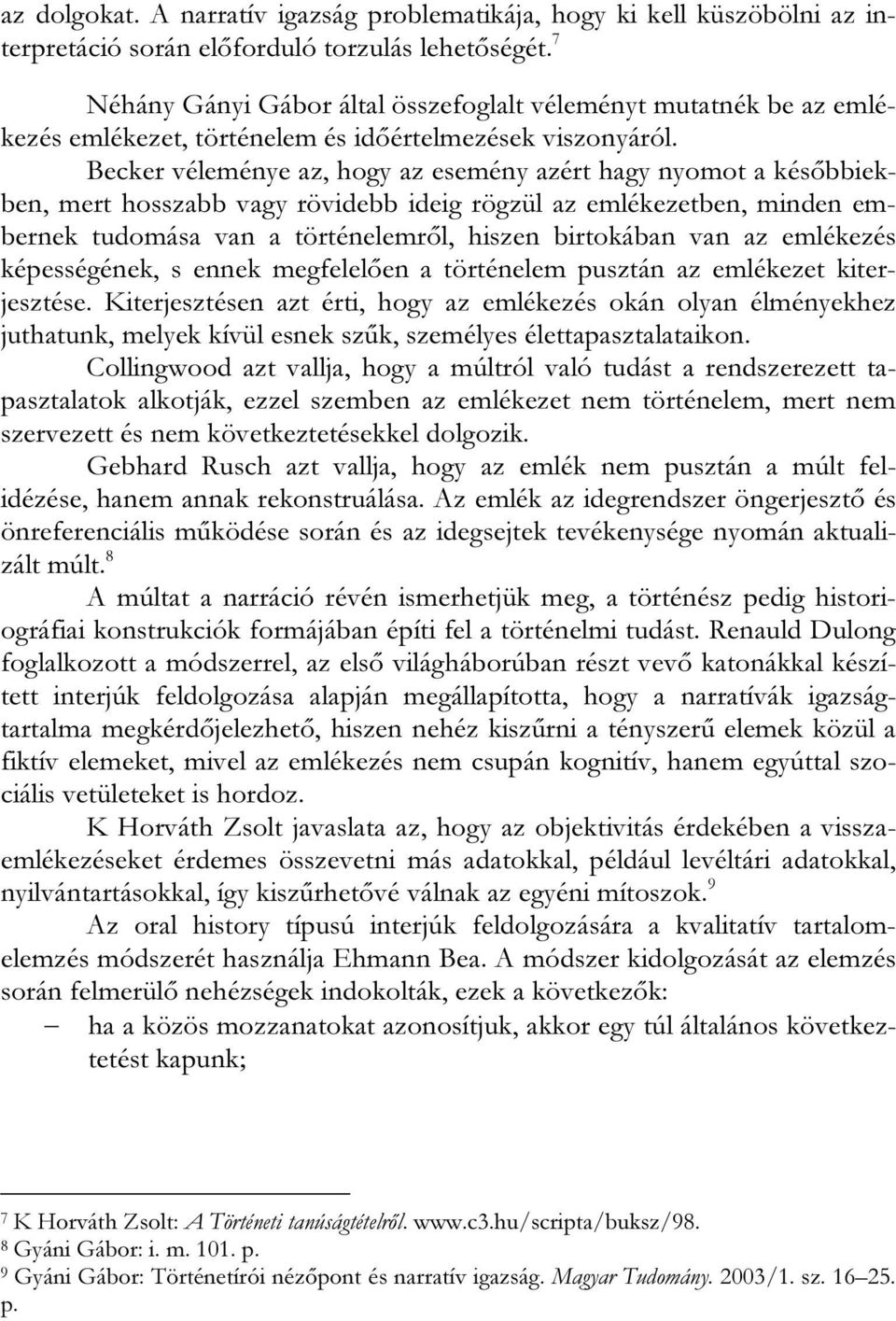 Becker véleménye az, hogy az esemény azért hagy nyomot a későbbiekben, mert hosszabb vagy rövidebb ideig rögzül az emlékezetben, minden embernek tudomása van a történelemről, hiszen birtokában van az