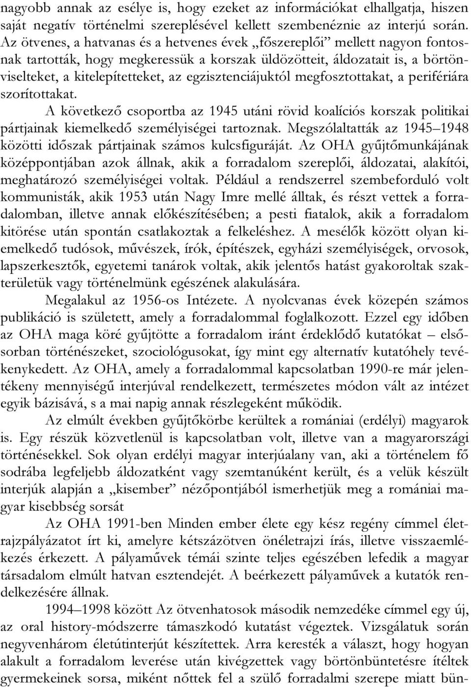 egzisztenciájuktól megfosztottakat, a perifériára szorítottakat. A következő csoportba az 1945 utáni rövid koalíciós korszak politikai pártjainak kiemelkedő személyiségei tartoznak.