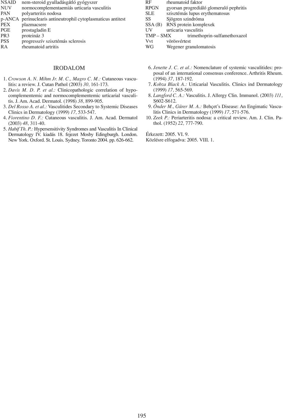 Sjögren szindróma SSA (B) RNS protein komplexek UV urticaria vasculitis TMP SMX trimethoprin-sulfamethoxazol Vvt vörösvértest WG Wegener granulomatosis IRODALOM 1. Crowson A. N. Mihm Jr. M. C., Magro C.