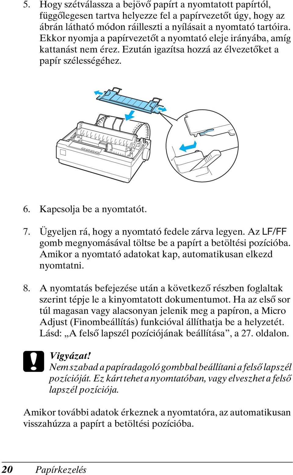 Ügyeljen rá, hogy a nyomtató fedele zárva legyen. Az LF/FF gomb megnyomásával töltse be a papírt a betöltési pozícióba. Amikor a nyomtató adatokat kap, automatikusan elkezd nyomtatni. 8.