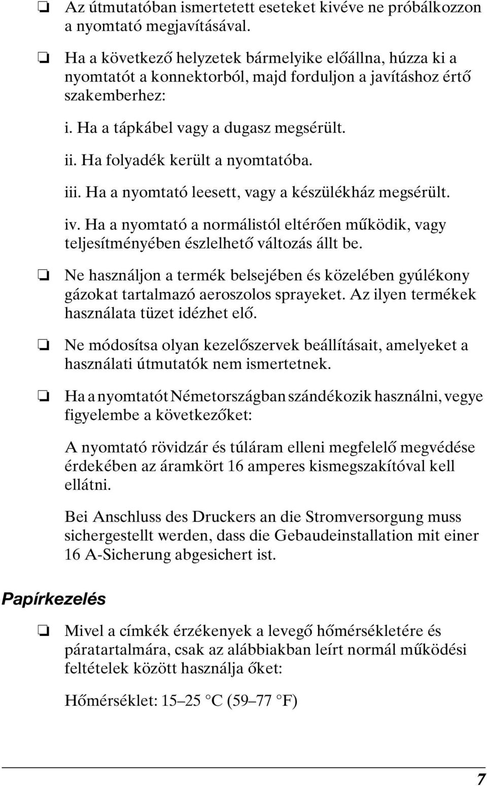 Ha folyadék került a nyomtatóba. iii. Ha a nyomtató leesett, vagy a készülékház megsérült. iv. Ha a nyomtató a normálistól eltérően működik, vagy teljesítményében észlelhető változás állt be.