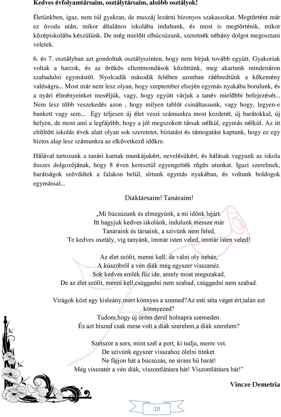 és 7. osztályban azt gondoltuk osztályszinten, hogy nem bírjuk tovább együtt. Gyakoriak voltak a harcok, és az örökös ellentmondások közöttünk, meg akartunk mindenáron szabadulni egymástól.