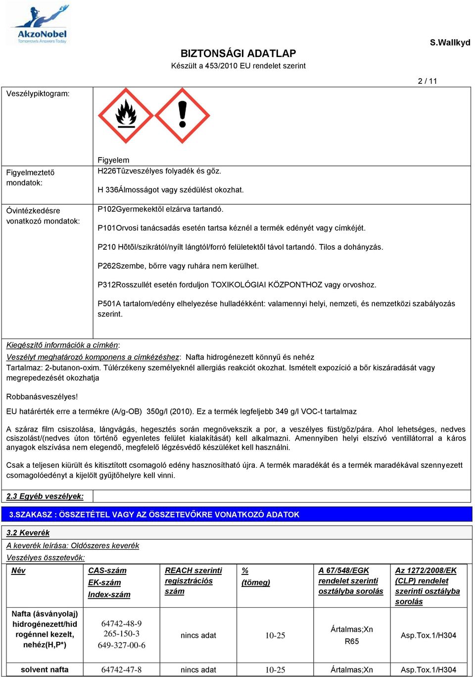 P262Szembe, bőrre vagy ruhára nem kerülhet. P312Rosszullét esetén forduljon TOXIKOLÓGIAI KÖZPONTHOZ vagy orvoshoz.