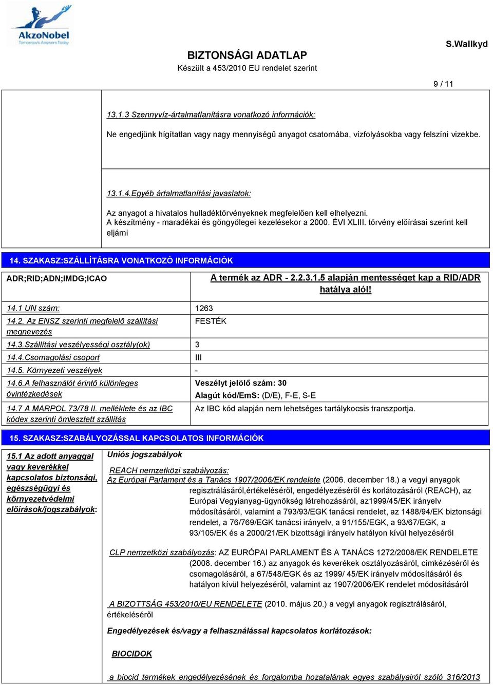 törvény előírásai szerint kell eljárni 14. SZAKASZ:SZÁLLÍTÁSRA VONATKOZÓ INFORMÁCIÓK ADR;RID;ADN;IMDG;ICAO A termék az ADR - 2.2.3.1.5 alapján mentességet kap a RID/ADR hatálya alól! 14.1 UN szám: 1263 14.