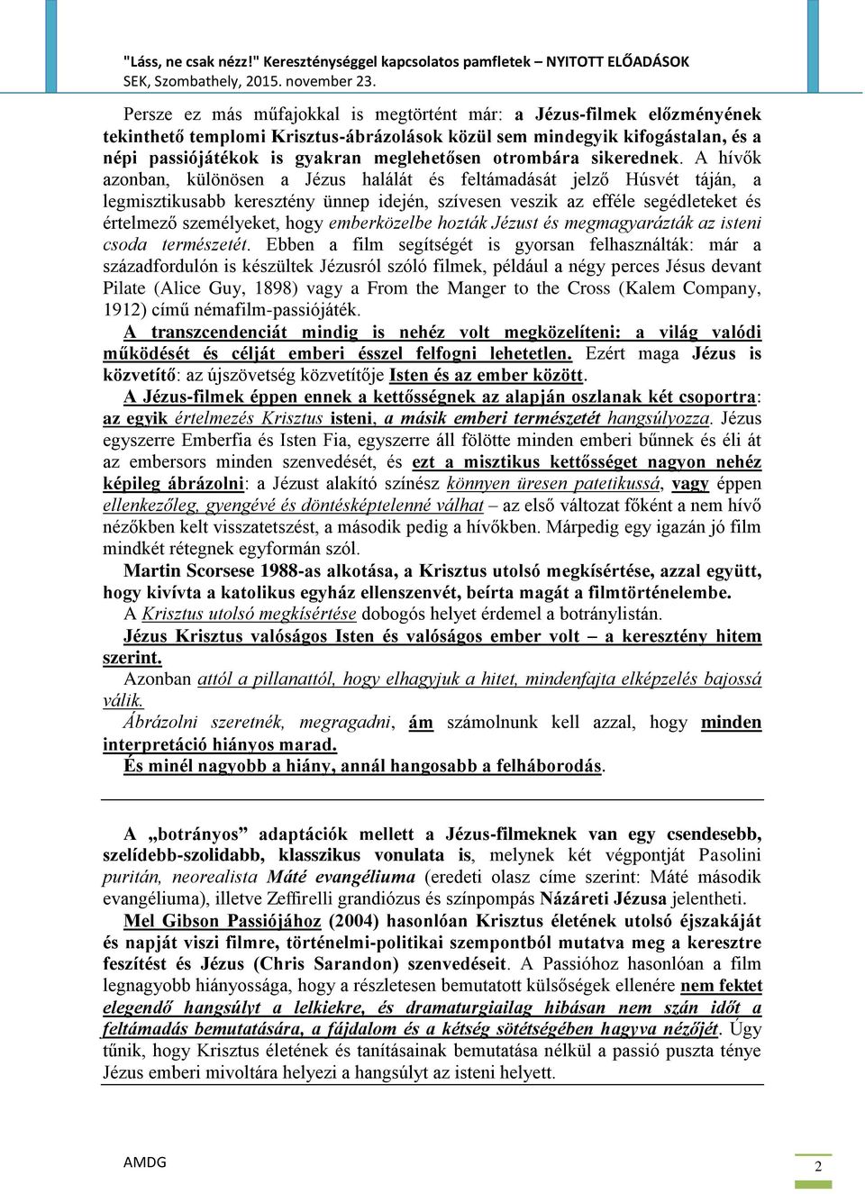 A hívők azonban, különösen a Jézus halálát és feltámadását jelző Húsvét táján, a legmisztikusabb keresztény ünnep idején, szívesen veszik az efféle segédleteket és értelmező személyeket, hogy