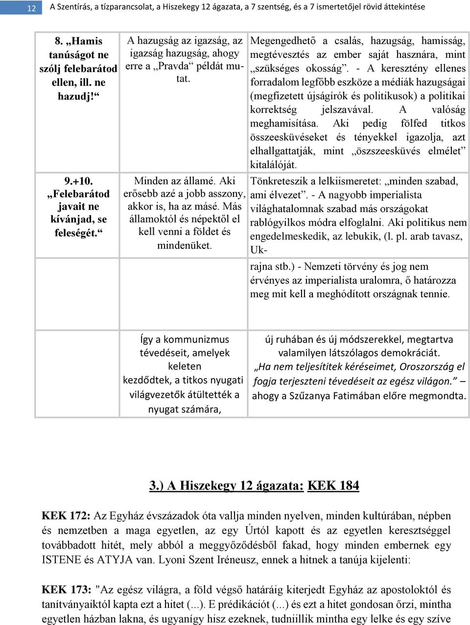 Megengedhető a csalás, hazugság, hamisság, megtévesztés az ember saját hasznára, mint szükséges okosság.