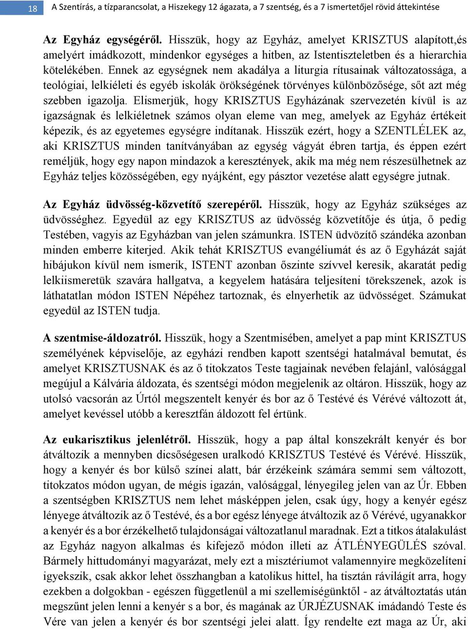 Elismerjük, hogy KRISZTUS Egyházának szervezetén kívül is az igazságnak és lelkiéletnek számos olyan eleme van meg, amelyek az Egyház értékeit képezik, és az egyetemes egységre indítanak.