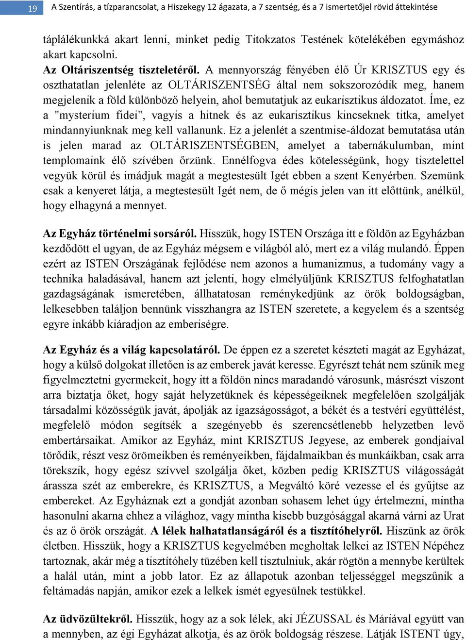 áldozatot. Íme, ez a "mysterium fidei", vagyis a hitnek és az eukarisztikus kincseknek titka, amelyet mindannyiunknak meg kell vallanunk.