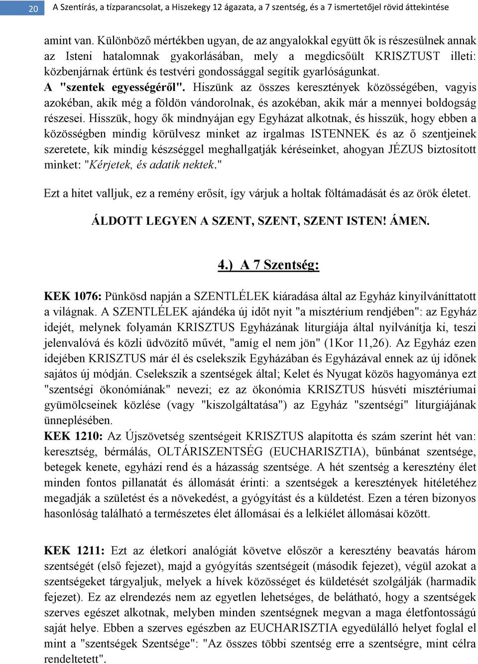 segítik gyarlóságunkat. A "szentek egyességéről". Hiszünk az összes keresztények közösségében, vagyis azokéban, akik még a földön vándorolnak, és azokéban, akik már a mennyei boldogság részesei.