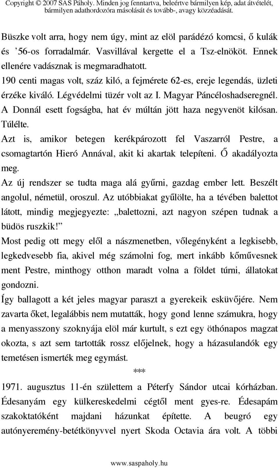 A Donnál esett fogságba, hat év múltán jött haza negyvenöt kilósan. Túlélte. Azt is, amikor betegen kerékpározott fel Vaszarról Pestre, a csomagtartón Hieró Annával, akit ki akartak telepíteni.