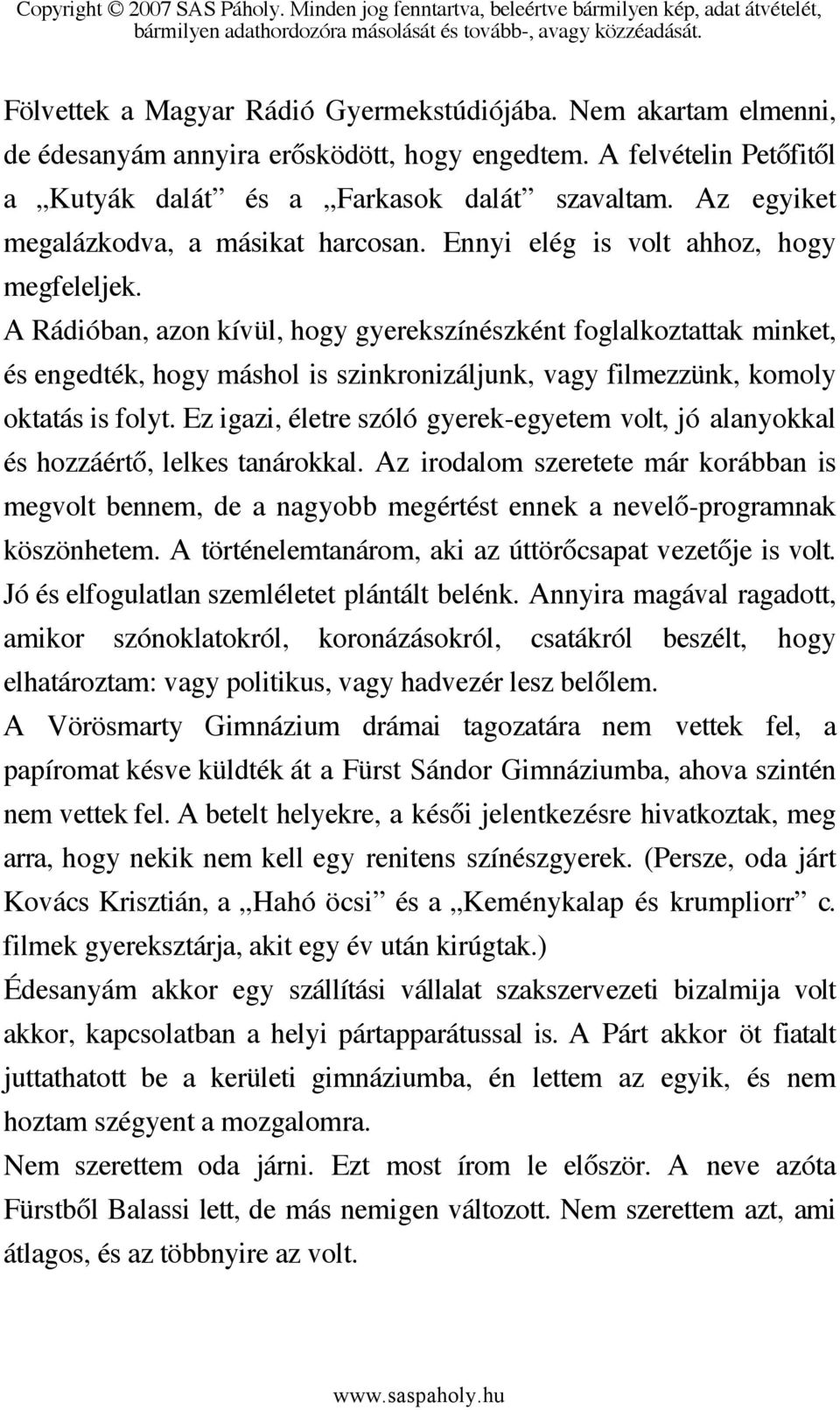 A Rádióban, azon kívül, hogy gyerekszínészként foglalkoztattak minket, és engedték, hogy máshol is szinkronizáljunk, vagy filmezzünk, komoly oktatás is folyt.