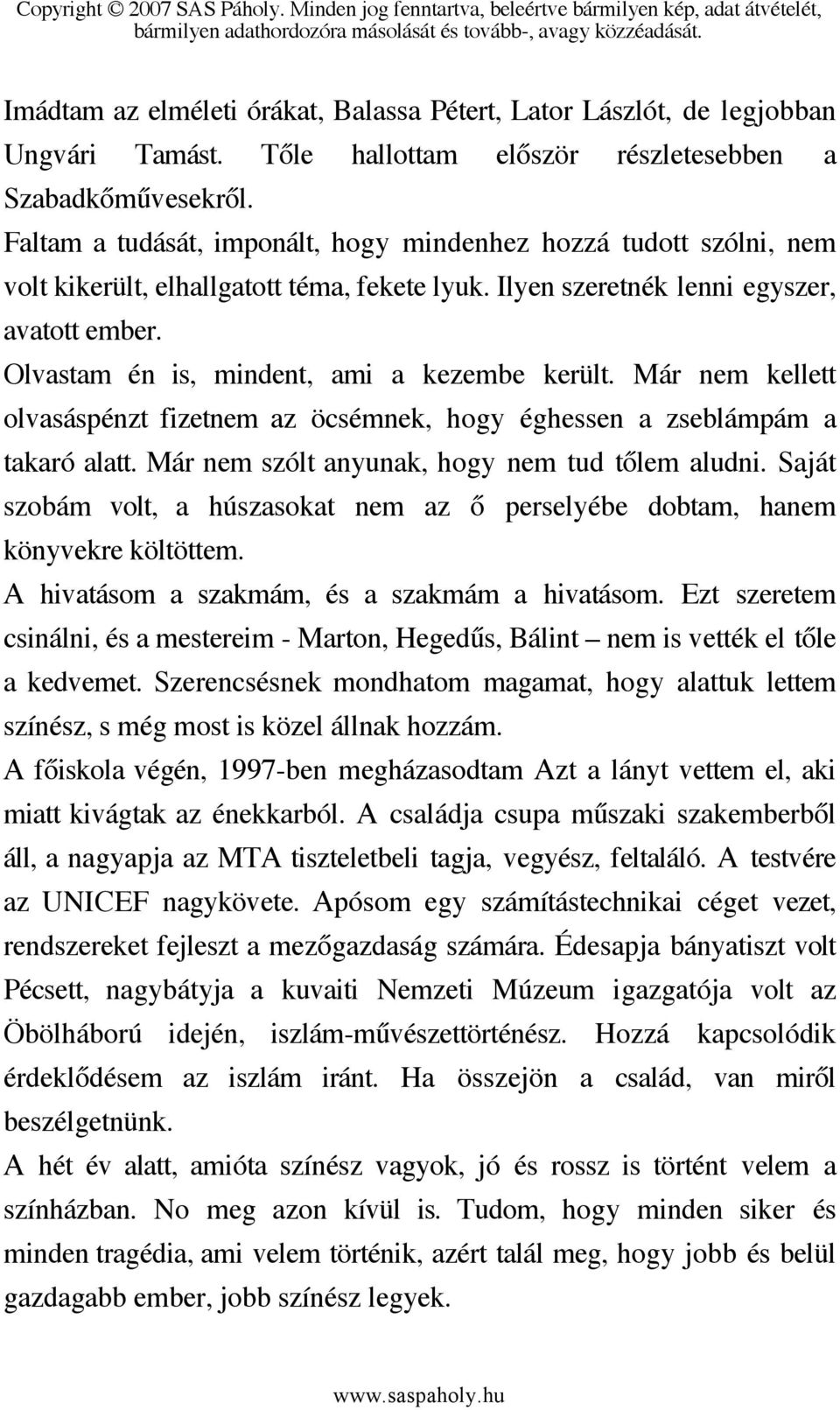 Olvastam én is, mindent, ami a kezembe került. Már nem kellett olvasáspénzt fizetnem az öcsémnek, hogy éghessen a zseblámpám a takaró alatt. Már nem szólt anyunak, hogy nem tud tőlem aludni.