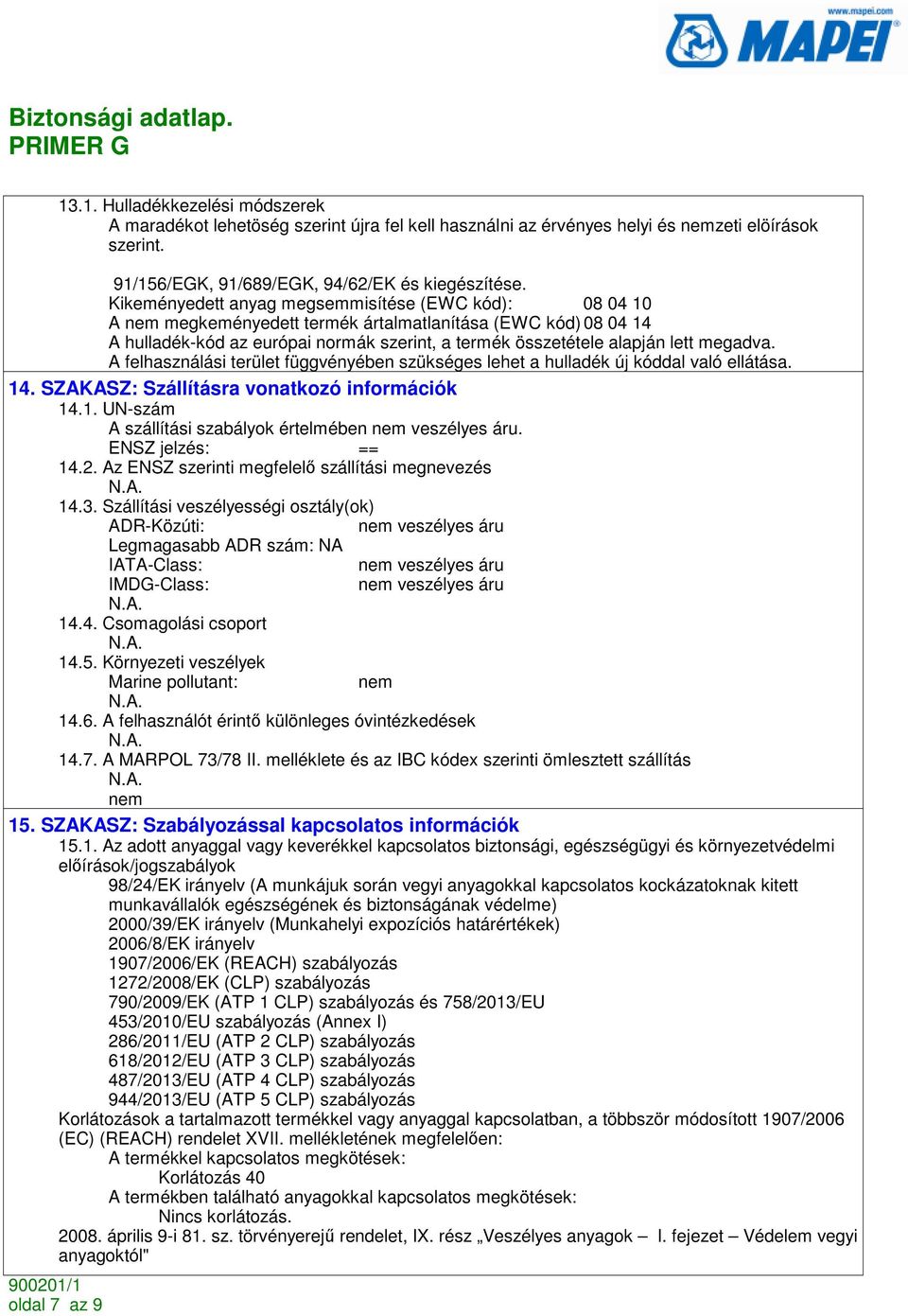 megadva. A felhasználási terület függvényében szükséges lehet a hulladék új kóddal való ellátása. 14. SZAKASZ: Szállításra vonatkozó információk 14.1. UN-szám A szállítási szabályok értelmében nem veszélyes áru.