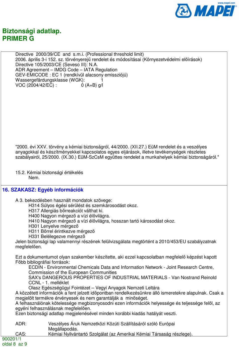Wassergefärdungsklasse (WGK): 1 VOC (2004/42/EC) : 0 (A+B) g/l "2000. évi XXV. törvény a kémiai biztonságról, 44/2000. (XII.27.