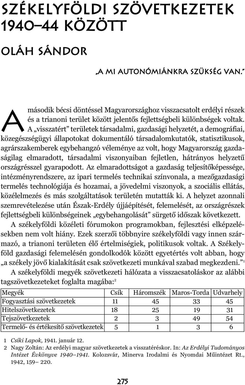 A visszatért területek társadalmi, gazdasági helyzetét, a demográfiai, közegészségügyi állapotokat dokumentáló társadalomkutatók, statisztikusok, agrárszakemberek egybehangzó véleménye az volt, hogy