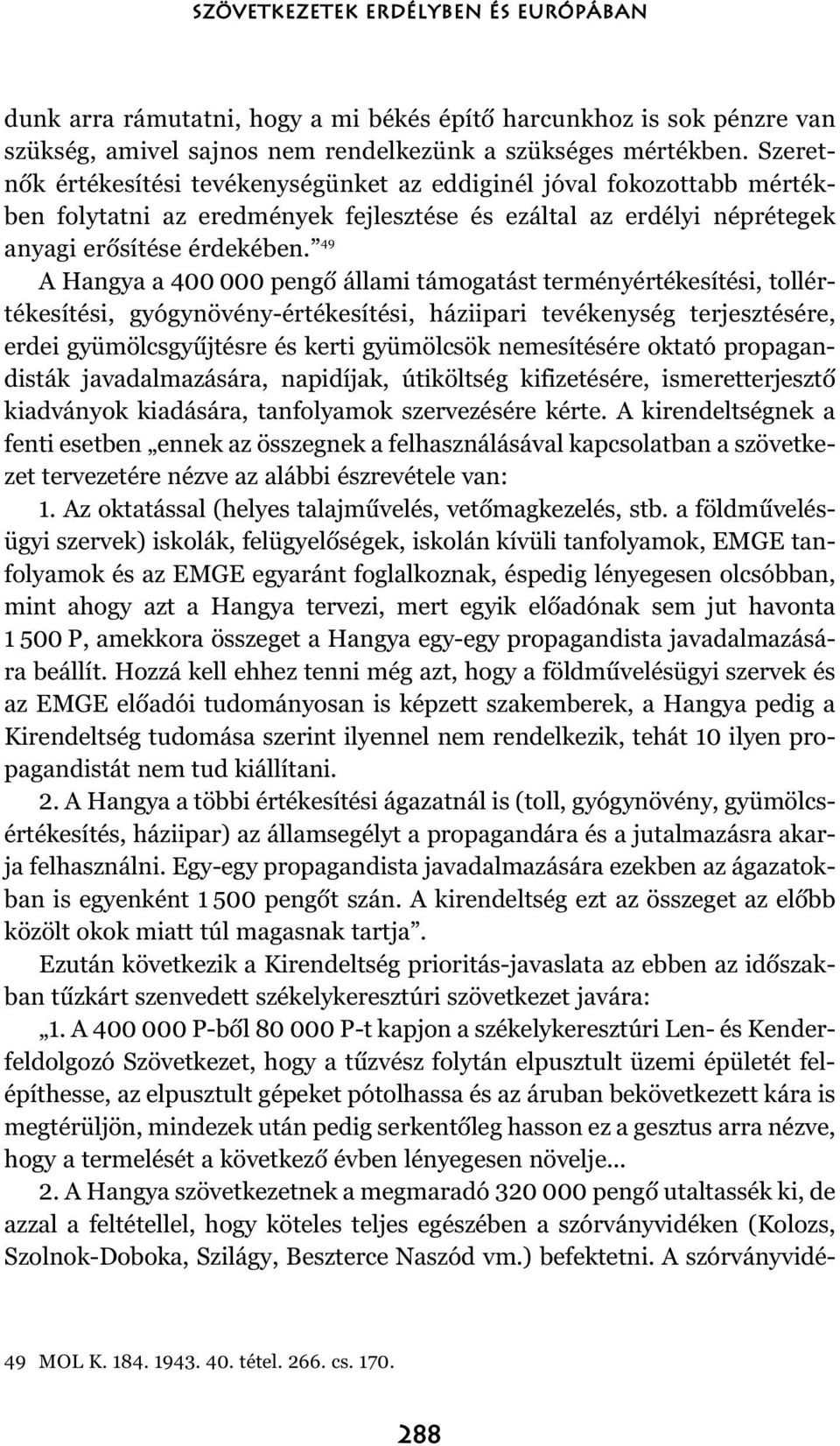 49 A Hangya a 400 000 pengõ állami támogatást terményértékesítési, tollértékesítési, gyógynövény-értékesítési, háziipari tevékenység terjesztésére, erdei gyümölcsgyûjtésre és kerti gyümölcsök