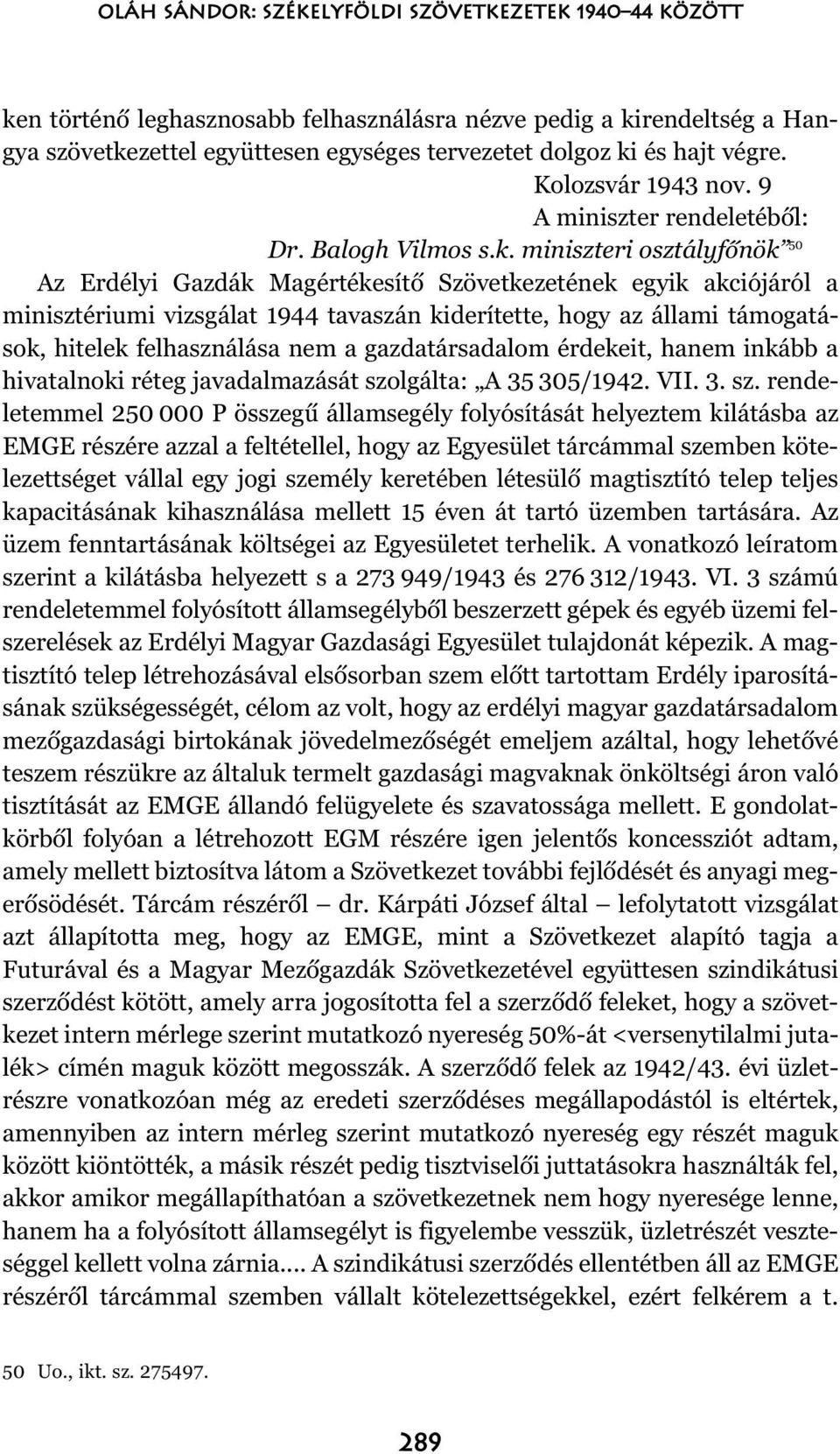 miniszteri osztályfõnök 50 Az Erdélyi Gazdák Magértékesítõ Szövetkezetének egyik akciójáról a minisztériumi vizsgálat 1944 tavaszán kiderítette, hogy az állami támogatások, hitelek felhasználása nem