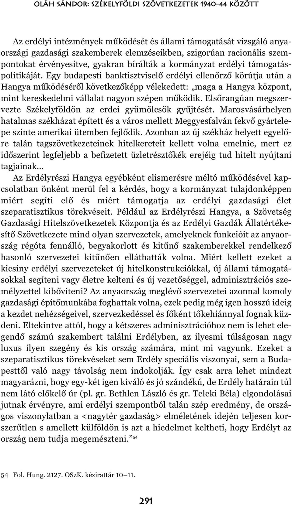 Egy budapesti banktisztviselõ erdélyi ellenõrzõ körútja után a Hangya mûködésérõl következõképp vélekedett: maga a Hangya központ, mint kereskedelmi vállalat nagyon szépen mûködik.