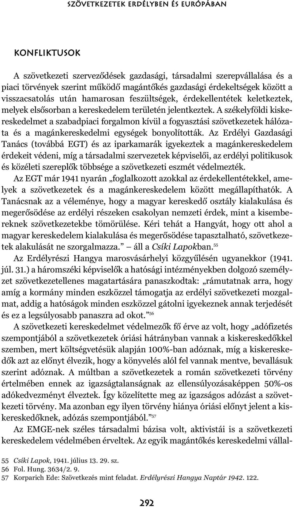 A székelyföldi kiskereskedelmet a szabadpiaci forgalmon kívül a fogyasztási szövetkezetek hálózata és a magánkereskedelmi egységek bonyolították.